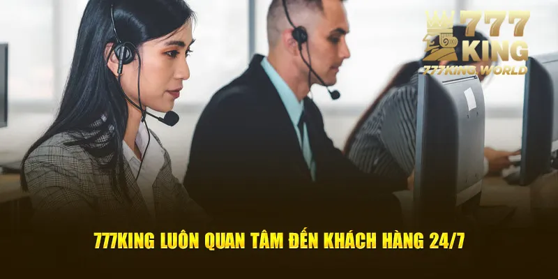 777King luôn quan tâm đến khách hàng 24/7