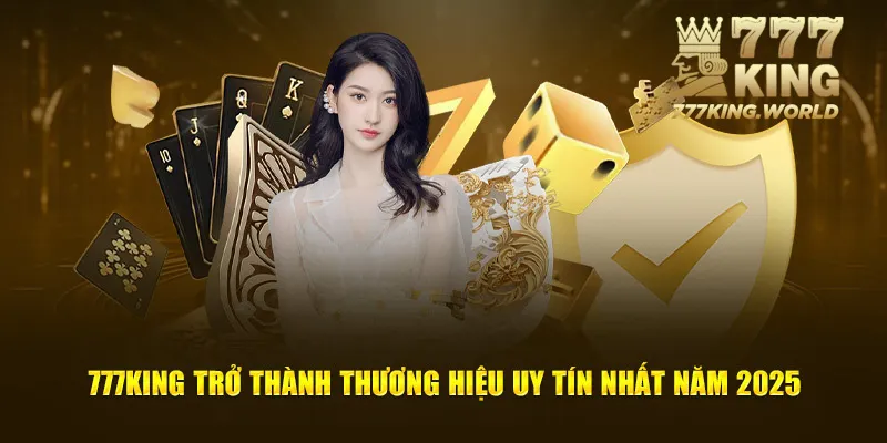 777King trở thành thương hiệu uy tín nhất năm 2025