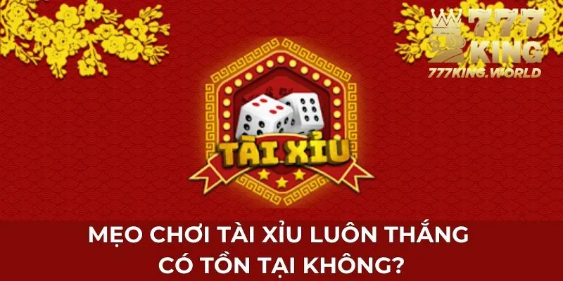 Mẹo chơi tài xỉu luôn thắng có tồn tại không?