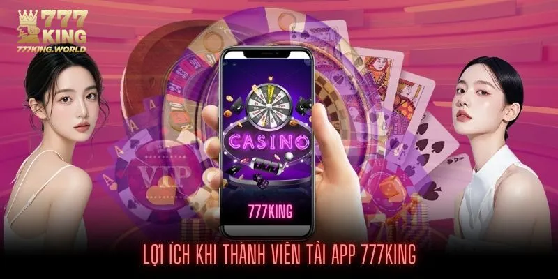 Tận hưởng các tiện ích ngay sau khi tải app 777King